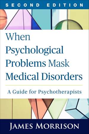 When Psychological Problems Mask Medical Disorders, Second Edition: A Guide for Psychotherapists de James Morrison