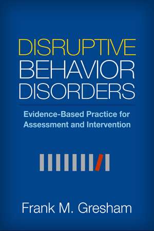 Disruptive Behavior Disorders: Evidence-Based Practice for Assessment and Intervention de Frank M. Gresham