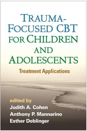 Trauma-Focused CBT for Children and Adolescents: Treatment Applications de Judith A. Cohen