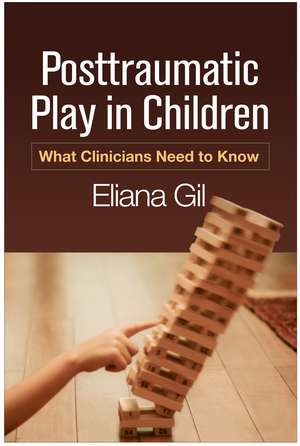 Posttraumatic Play in Children: What Clinicians Need to Know de Eliana Gil