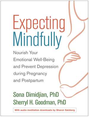 Expecting Mindfully: Nourish Your Emotional Well-Being and Prevent Depression during Pregnancy and Postpartum de Sona Dimidjian