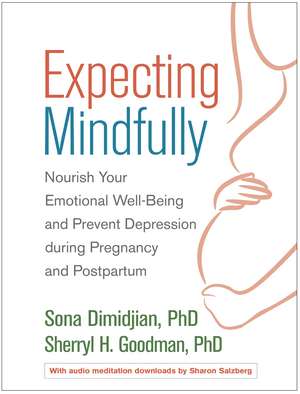 Expecting Mindfully: Nourish Your Emotional Well-Being and Prevent Depression during Pregnancy and Postpartum de Sona Dimidjian