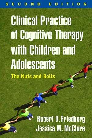 Clinical Practice of Cognitive Therapy with Children and Adolescents, Second Edition: The Nuts and Bolts de Robert D. Friedberg