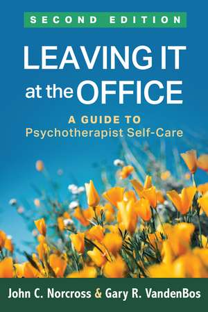 Leaving It at the Office, Second Edition: A Guide to Psychotherapist Self-Care de John C. Norcross