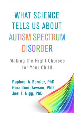 What Science Tells Us about Autism Spectrum Disorder: Making the Right Choices for Your Child de Raphael A. Bernier