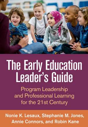 The Early Education Leader's Guide: Program Leadership and Professional Learning for the 21st Century de Nonie K. Lesaux