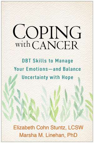 Coping with Cancer: DBT Skills to Manage Your Emotions--and Balance Uncertainty with Hope de Elizabeth Cohn Stuntz