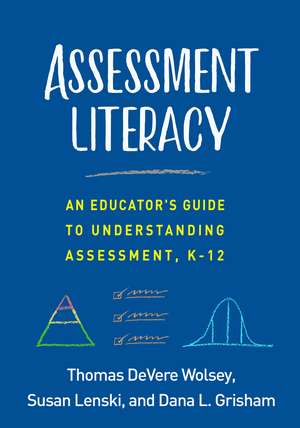 Assessment Literacy: An Educator's Guide to Understanding Assessment, K-12 de Thomas DeVere Wolsey