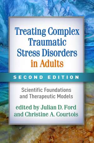 Treating Complex Traumatic Stress Disorders in Adults, Second Edition: Scientific Foundations and Therapeutic Models de Julian D. Ford