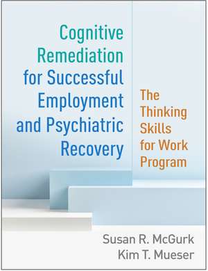 Cognitive Remediation for Successful Employment and Psychiatric Recovery: The Thinking Skills for Work Program de Susan R. McGurk