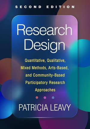 Research Design, Second Edition: Quantitative, Qualitative, Mixed Methods, Arts-Based, and Community-Based Participatory Research Approaches de Patricia Leavy