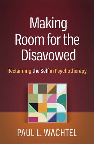 Making Room for the Disavowed: Reclaiming the Self in Psychotherapy de Paul L. Wachtel