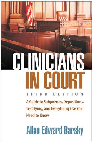 Clinicians in Court, Third Edition: A Guide to Subpoenas, Depositions, Testifying, and Everything Else You Need to Know de Allan E. Barsky