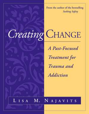 Creating Change: A Past-Focused Treatment for Trauma and Addiction de Lisa M. Najavits