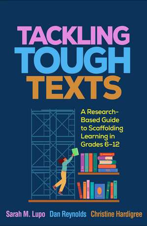Tackling Tough Texts: A Research-Based Guide to Scaffolding Learning in Grades 6â€“12 de Sarah M. Lupo