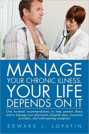 Manage Your Chronic Illness, Your Life Depends on It de Edward J. Lopatin