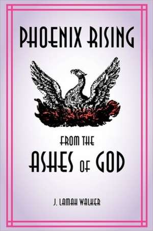 Phoenix rising from the Ashes of God de J. Lamah Walker