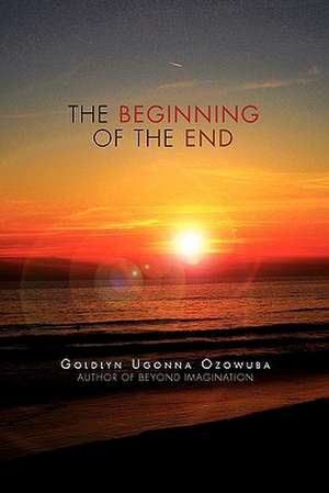 The Beginning of the End de Goldlyn Ugonna Ozowuba