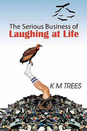 The Serious Business of Laughing at Life de Km Trees