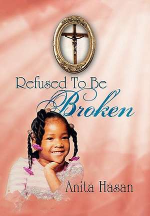 Refused to Be Broken de Anita Hasan