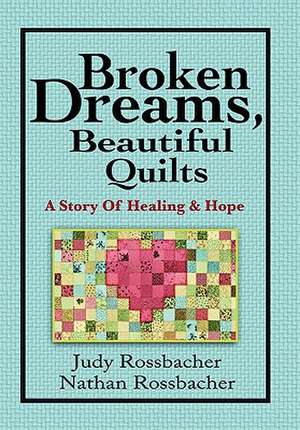 Broken Dreams, Beautiful Quilts de Judy Rossbacher