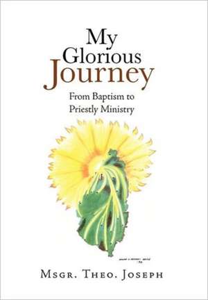 My Glorious Journey de Msgr Theo Joseph