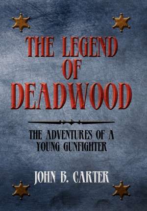 The Legend of Deadwood de John B. Carter