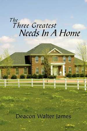 The Three Greatest Needs in a Home de Walter James