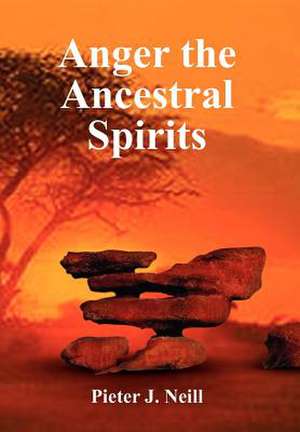 Anger the Ancestral Spirits de Pieter J Neill