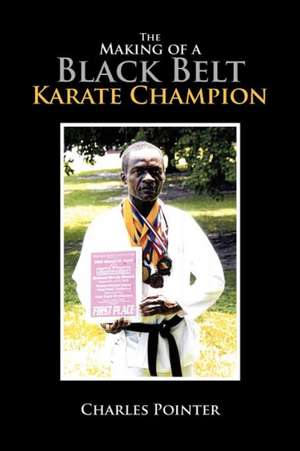 The Making of a Black Belt Karate Champion de Charles Pointer