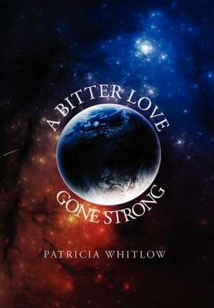 Whitlow, P: Bitter Love, Gone Strong