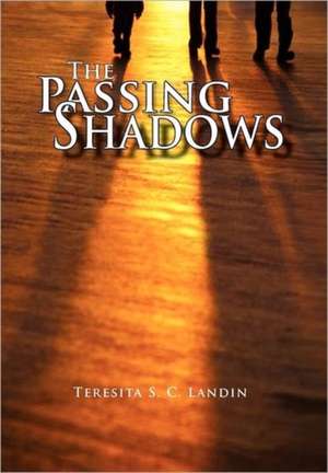The Passing Shadows de Teresita S. C. Landin