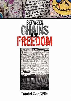 Between Chains and Freedom de Daniel Lee Wilt