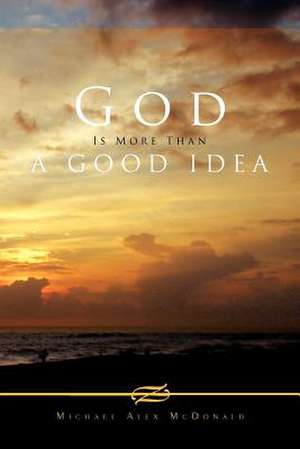 God Is More Than a Good Idea de Michael Alex McDonald