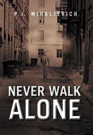 Never Walk Alone de P. J. Mihaljevich