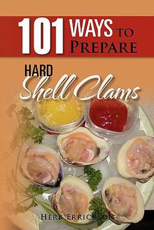 101 Ways to Prepare Hard Shell Clams de Herb Errickson