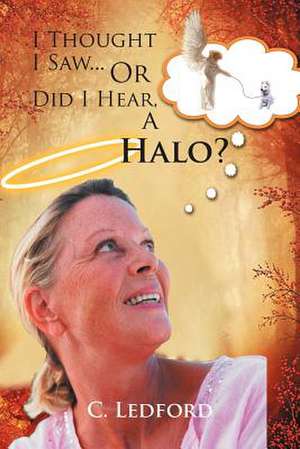 I Thought I Saw... or Did I Hear, a Halo? de C. Ledford