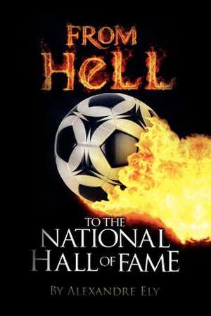 From Hell to the National Hall of Fame de Alexandre Ely