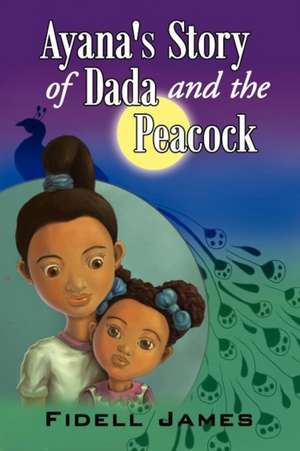 Ayana's Story of Dada and the Peacock de Fidell James