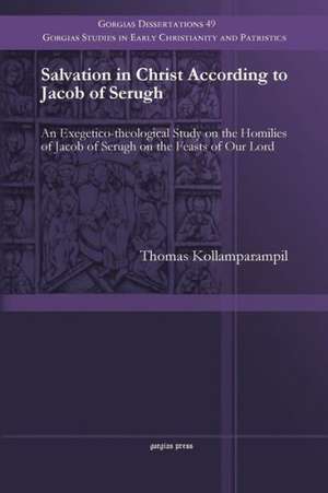 Salvation in Christ According to Jacob of Serugh: An Exegetico-Theological Study on the Homilies of Jacob of Serugh on the Feasts of Our Lord de Thomas Kollamparampil