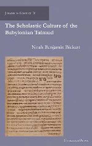 The Scholastic Culture of the Babylonian Talmud de Noah Bickart