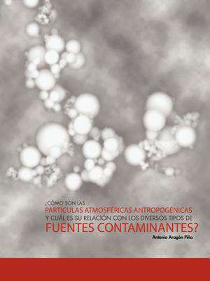 Como Son Las Particulas Atmosfericas Antropogenicas y Cual Es Su Relacion Con Los Diversos Tipos de Fuentes Contaminantes? de Antonio Arag Pi a.