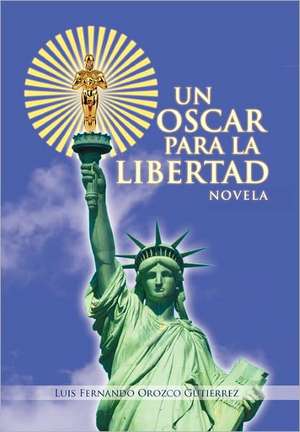 Un Oscar Para La Libertad de Luis Fernando Orozco Gutierrez