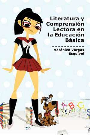 Literatura y Comprension Lectora En La Educacion Basica de Ver Nica Vargas Esquivel