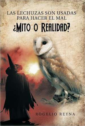 Las Lechuzas Son Usadas Para Hacer El Mal Mito O Realidad? de Rogelio Reyna