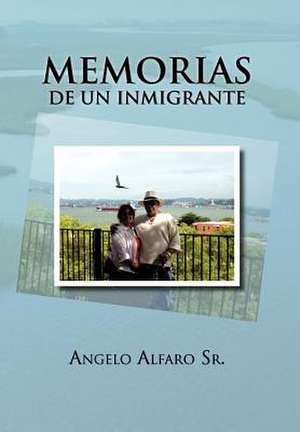 Memorias de Un Inmigrante de Angelo Alfaro Sr