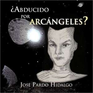 Abducido Por Arcangeles? de Jos Pardo Hidalgo