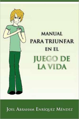 Manual Para Triunfar En El Juego de La Vida de Joel Abraham Enr M. Ndez