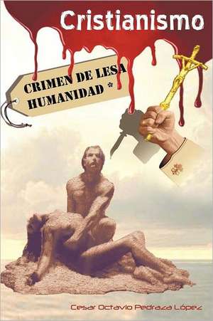 Cristianismo, Crimen de Lesa Humanidad de Cesar Octavio Pedraza L. Pez