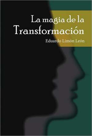 La Magia de la Transformación de Eduardo Limón León